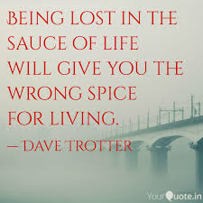 Image published on may 22, 2018 | leave a response. Being Lost In The Sauce O Quotes Writings By Dave Trotter Yourquote