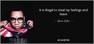It Is Illegal To Steal My Feelings And Leave Kevin Gates Kevin Gates Quotes Quotes Gate Kevin Gates