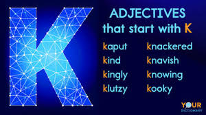 Positive words beginning with k can come in handy to you in many situations, don't you think? Adjectives That Start With K