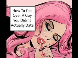 Break Up Advice: How To Get Over A Guy You Never Actually Dated - Youtube