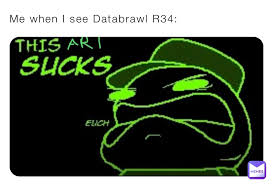 Me when I see Databrawl R34: | @mewhenthelitfire | Memes