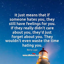 It Just Means That If Someone Hates You They Still Have Feelings Idlehearts