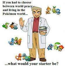 If You Had To Choose Between World Peace And Living In The Pokemon World What Would Your Starter Be I Love The Impli Pokemon Funny Pokemon Pokemon Memes