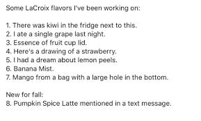 Some Lacroix Flavors I Ve Been Working On 1 There Was Kiwi In The Fridge Next To This 2 I Ate A Single Grape Last Night 3 Essence Of Fruit Cup Lid 4