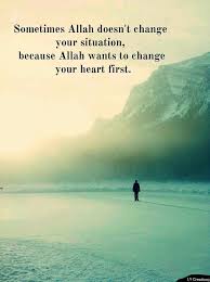 Sometimes Allah Does Not Change Your Situation Because Allah Wants To Change Your Heart First