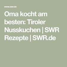 Oma Kocht Am Besten Tiroler Nusskuchen Swr Rezepte Swr De Nusskuchen Kuchen Rezepte