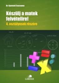 Konyv Keszulj A Matek Felvetelire 8 Osztalyosok Reszere Dr Gyarmati Zsuzsanna