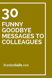 30 Funny Goodbye Messages To Colleagues Farewell Quotes For Coworker Goodbye Quotes For Colleagues Funny Farewell Quotes