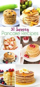 31 Savory Scrumptious Pancake Recipes Savory Pancakes Breakfast Dessert Pancake Recipe