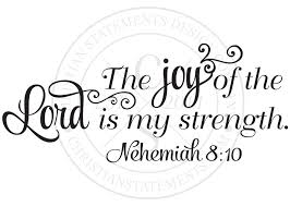 The joy of the lord is the gladness of heart that comes from knowing god, abiding in christ, and being filled with the holy spirit. The Joy Of The Lord Is My Strength Vinyl Wall Statement Nehemiah 8 10 Vinyl Scr379