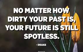 No Matter How Dirty Your Past Is Your Future Is Still Spotless Drake Quotespedia Org