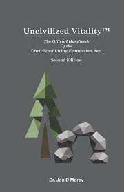 Uncivilized Vitality: The Official Handbook Of the Uncivilized Living  Foundation, Inc.: Amazon.co.uk: Morey, Dr. Jon: 9798756926583: Books