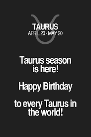 Taurus Season Is Here Happy Birthday To Every Taurus In The World Taurus Taurus Quotes Taurus Zodi Birthday Images With Quotes Taurus Quotes Image Quotes