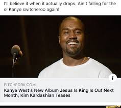 With tenor, maker of gif keyboard, add popular kanye west meme animated gifs to your conversations. I Ll Believe It When It Actually Drops Ain T Falling For The Oi Kanye Switcheroo Again Pitchforkcom Kanye West S New Album Jesus Is King Is Out Next Month Ki Kanye West Funny