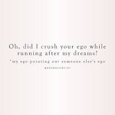 Oh Did I Crush Your Ego While Running After My Dreams My Ego Pointing Out Someone Else S Ego Badbadjewelry Motivation Motivationalquotes Motivationalwor