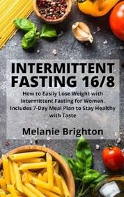 The foods you eat are still important. Intermittent Fasting 16 8 How To Easily Lose Weight With Intermittent Fasting For Women Includes 7 Day Meal Plan To Stay Healthy With Taste Brighton 9781801410724 Blackwell S