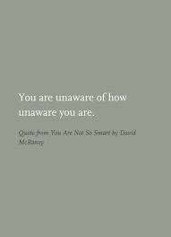 You Are Unaware Of How Unaware You Are Philosophy Quotes Quotable Quotes Inspirational Words
