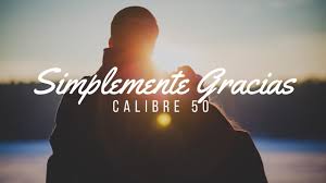 Y si no existieras, yo te inventaría mismo corazón y la misma sonrisa eres mi razón, mi paz, mi sol, mi trigo simplemente gracias por estar conmigo. Simplemente Gracias Calibre 50 Letra Youtube