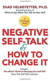 Free Ebook Negative Self Talk And How To Change It By Shad Helmstetter Ph D Negative Self Talk Self Talk Positive Self Talk