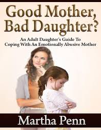 But because you can't wrap that up and put a bow on it. Good Mother Bad Daughter An Adult Daughter S Guide To Coping With An Emotionally Abusive Mother Ebook By Martha Penn Rakuten Kobo