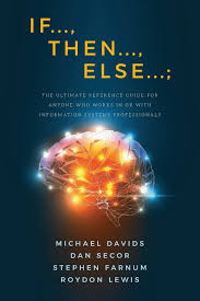 If..., Then..., Else...;: The Ultimate Reference Guide for Anyone Who Works  In or With Information Systems Professionals: Davids, Michael, Secor, Dan,  ...
