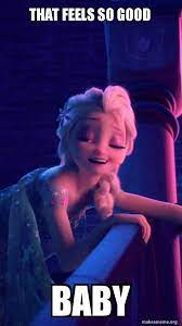 That Feels So Good Baby Drunk Elsa Make A Meme