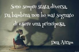 Sono Sempre Stata Diversa Da Bambina Non Ho Mai Sognato Di Essere Una Principessa In Fremitu Il Verso Dea Airam Riflessioni Dea Principesse