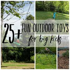 We love our big adventures, but sometimes it's necessary to have. 25 Outdoor Toys For Big Kids Explore More Clean Less