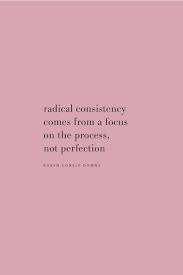 125 The Secret To Radical Consistency 2 Simple Steps To Reach Your Wellness Goals Real Food Whole Life Healthy Lifestyle Motivation Quotes Consistency Quotes Relationships Healthy Lifestyle Quotes
