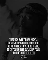 Chest Out Head Up And Handle It Tupac Quotes World Quotes Me Against The World