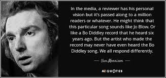 Van Morrison quote: In the media, a reviewer has his personal vision but...