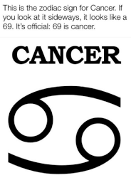 Cancer is known for being sensitive and. This Is The Zodiac Sign For Cancer If You Look At It Sideways It Looks Like A 69 It S Official 69 Is Cancer Cancer 69 Is Cancer Reddit Meme On Me Me