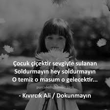 Cocuk Cicektir Sevgiyle Sulanan Soldurmayin Hey Soldurmayin O Temiz O Masum O Gelecektir Kivircik Ali Dokunmayin Kivircikali Sozler Motivatie