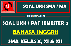 Soal bahasa inggris minat kelas 10 semester 2. Soal Ukk Pat Bahasa Inggris Sma Kelas 10 11 12 Dicariguru Com