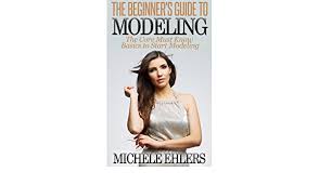 Where to start when becoming a model. The Beginner S Guide To Modeling The Core Must Know Basics To Start Modeling Kindle Edition By Ehlers Michele Arts Photography Kindle Ebooks Amazon Com