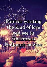 Forever Wanting The Kind Of Love You See In Christmas Hallmark Movies Christmas Love Quotes Movie Quotes Funny Christmas Movie Quotes