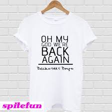 Oh My God We Re Back Again Backstreet Boys T Shirt Boys T Shirts Shirts T Shirt