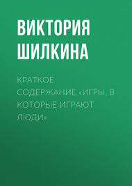 эрик берн игры в которые играют люди скачать бесплатно Fb2 Viktoriya Shilkina Kratkoe Soderzhanie Igry V Kotorye Igrayut Lyudi Chitat Onlajn Polnostyu Litres