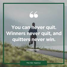 Quotations by ted turner to instantly empower you with people and business: You Can Never Quit Winners Never Quit And Quitters Never Win Ted Turner Quitters Wise Words Quites