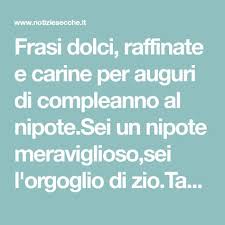 Frasi Dolci Raffinate E Carine Per Auguri Di Compleanno Al Nipote Sei Un Nipote Meraviglioso Sei L Orgogli Compleanno Nipote Buon Compleanno Nipote Compleanno