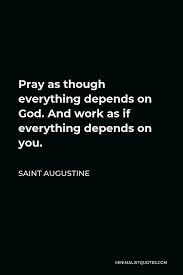 Saint Augustine Quote Pray As Though Everything Depends On God And Work As If Everything Depends On You