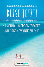 Reise Jetzt Manchmal Werden Spater Und Irgendwann Zu Nie Spruche Und Zitate Auf Deutsch Und Englisch Zu Den Reisen Reisen Spruch Gunstig Urlaub Buchen