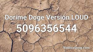 2585862431 (click the button next to the code to copy it) song information: Dorime Doge Version Loud Roblox Id Roblox Music Codes