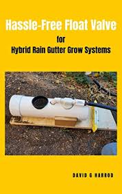 Hassle Free Float Valve For Hybrid Rain Gutter Grow Systems Kindle Edition By Harrod David Crafts Hobbies Home Kindle Ebooks Amazon Com