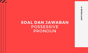 Penjelasan action verb, helping verb, & linking verb. Contoh Soal Possessive Pronoun Dan Kunci Jawaban E Kelas Com