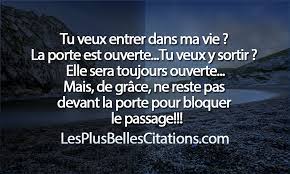 Tu Veux Entrer Dans Ma Vie La Porte Est Ouverte Tu Veux Y Sortir Elle Sera Toujours Ouverte Mais De Grace Belles Citations Citation Citation Colere