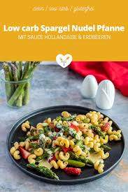 Low Carb Spargel Nudel Pfanne Mit Sauce Hollandaise Erdbeeren In 2020 Einfache Gerichte Sauce Hollandaise Gesunde Rezepte