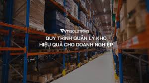 Quy trình Quản lý kho chuẩn - Hiệu quả hàng đầu 2024