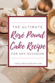 This Recipe For The Ultimate Rose Pound Cake Uses Sparkling Rose Wine In The Batter Glaze And Frosting A Fresh Pound Cake Recipes Cake Recipes Wine Desserts