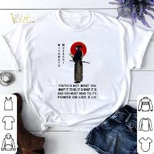 Miyamoto Musashi Truth Is Not What You Want It To Be It Is What Shirt Sweater Hoodie Sweater Longsleeve T Shirt But miyamoto musashi was not just a violent warrior. miyamoto musashi truth is not what you